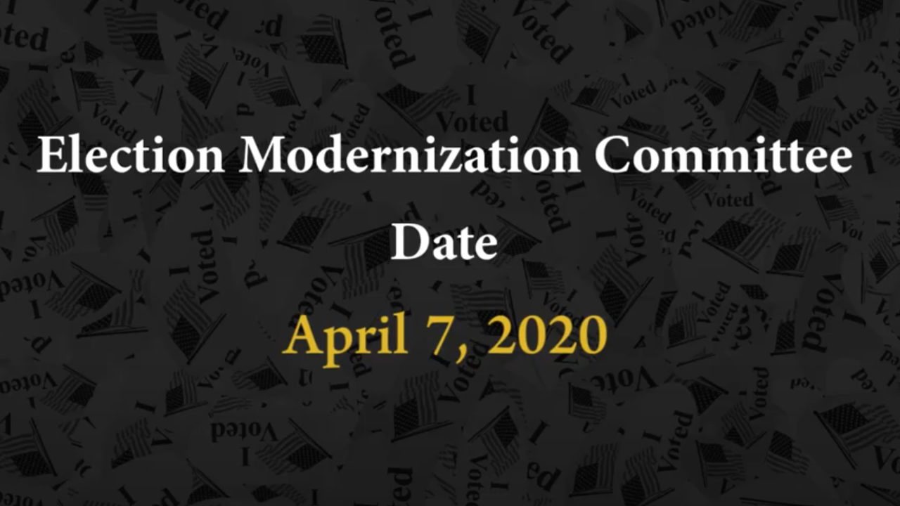 Meeting of the Election Modernization Committee - April 7, 2020