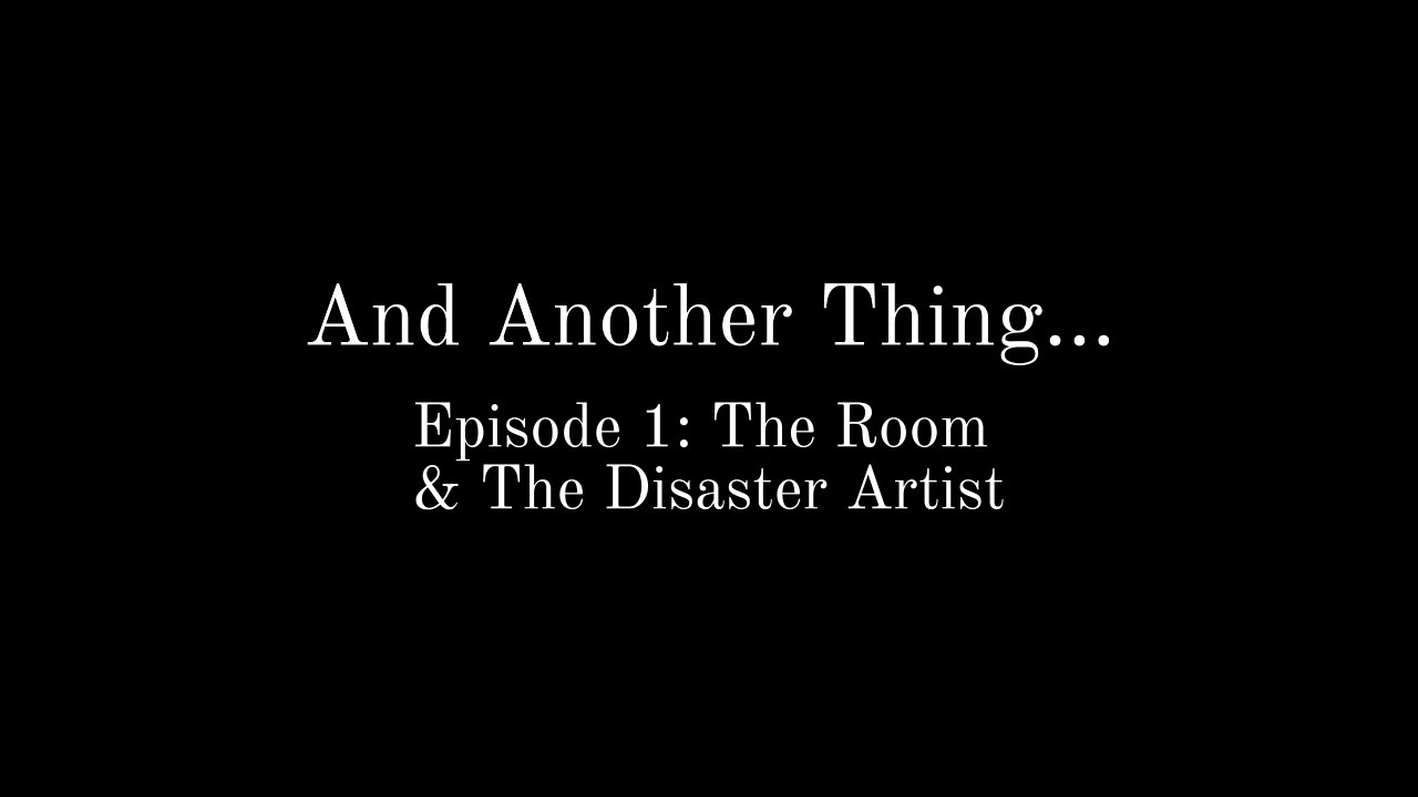 And Another Thing... (Episode 1: The Room & The Disaster Artist)