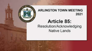 Warrant Article 85: Resolution / Acknowledging Native Lands – Town Meeting 2021