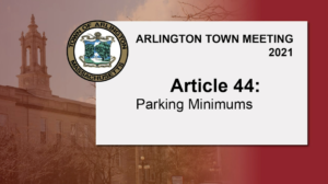 Warrant Article 44: Parking Minimums – Town Meeting 2021